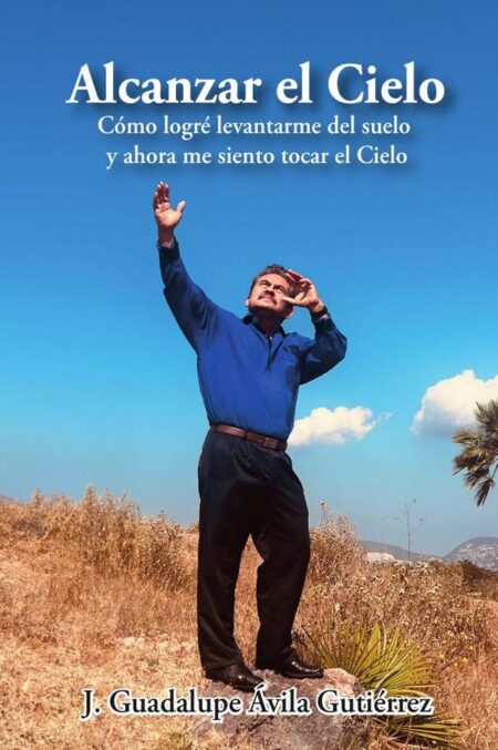 Alcanzar el Cielo: Cómo logré levantarme del suelo y ahora me siento tocar el Cielo