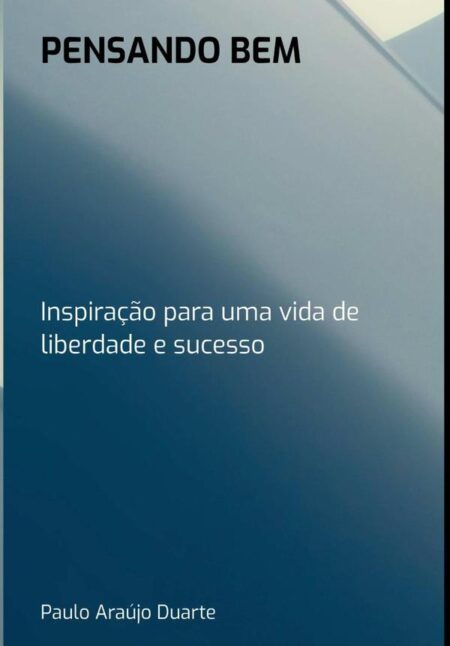 Pensando Bem:Inspiração para uma vida de liberdade e sucesso