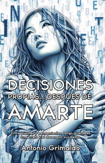 Decisiones Propias... Después De Amarte: Entre poemas y pensamientos, tengo guardado un secreto y el deseo por sus besos