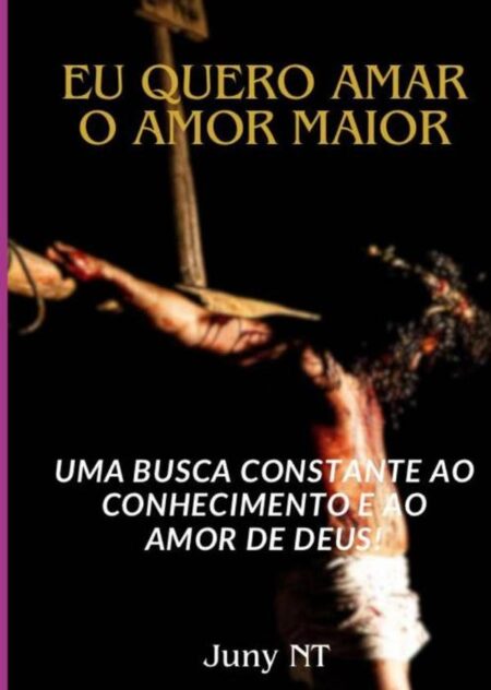 Eu Quero Amar O Amor Maior:Uma busca pelo conhecimento e o amor de Deus