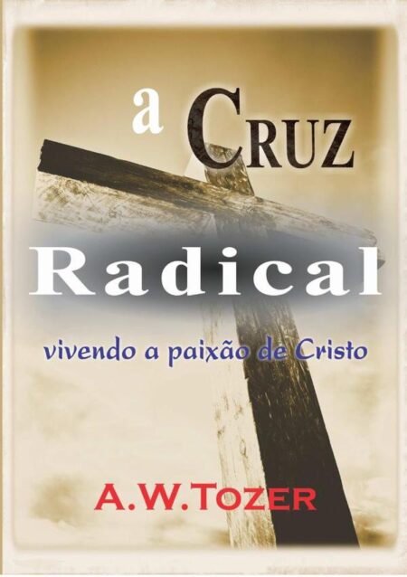 A Cruz Radical:Vivendo a paixão de Cristo