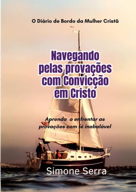 Navegando Pelas Provações Com Convicção Em Cristo:Diário de Bordo da Mulher Cristã
