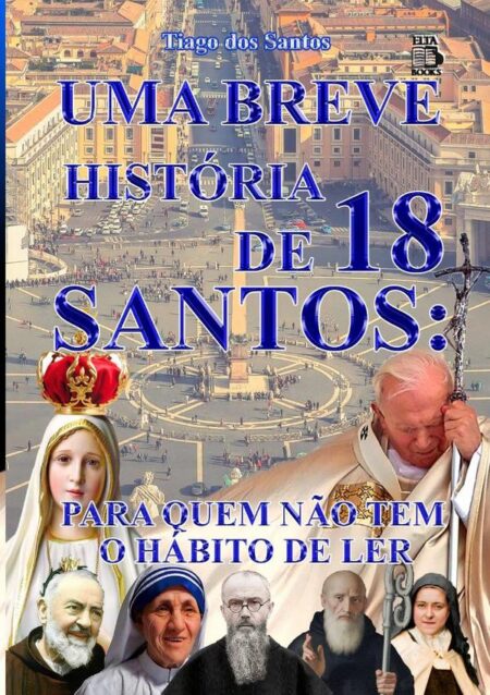 Uma Breve História Sobre 18 Santos:PARA QUEM NÃO TEM O HÁBITO DE LER