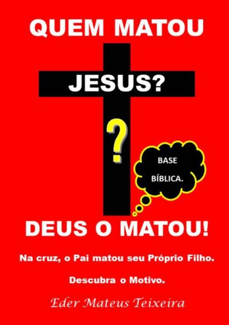 Quem Matou Jesus?:Deus O Matou - Descubra o Motivo.