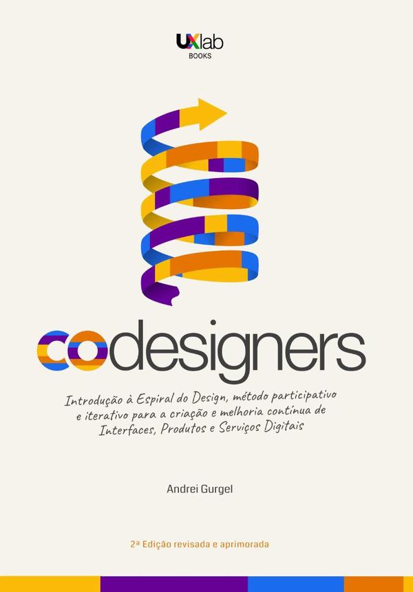 Codesigners (português):Introdução à Espiral do Design, método participativo e iterativo para a criação e melhoria de Interfaces, Produtos e Serviços