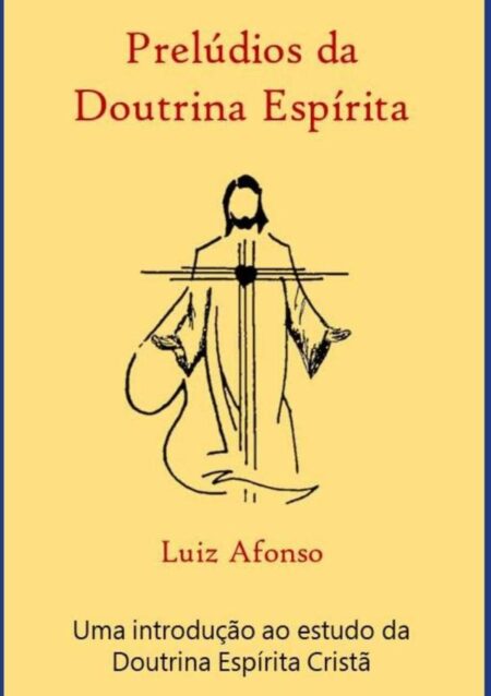 Prelúdios Da Doutrina Espírita:Um introdução ao estudo da Doutrina Espírita Cristã