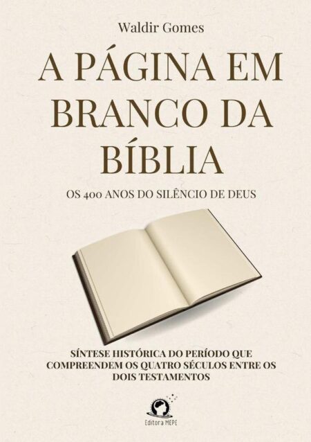 A Página Em Branco Da Bíblia:Os 400 anos do silêncio de Deus, síntese histórica do período que compreendem os quatro séculos entre os dois testamentos