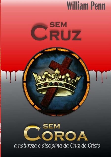 Sem Cruz Sem Coroa:A natureza e discipilna da Cruz de Cristo