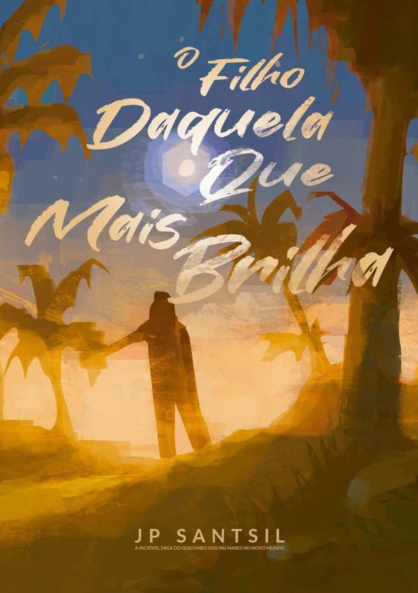 O Filho Daquela Que Mais Brilha:A incrível saga do Quilombo dos Palmares no Novo Mundo