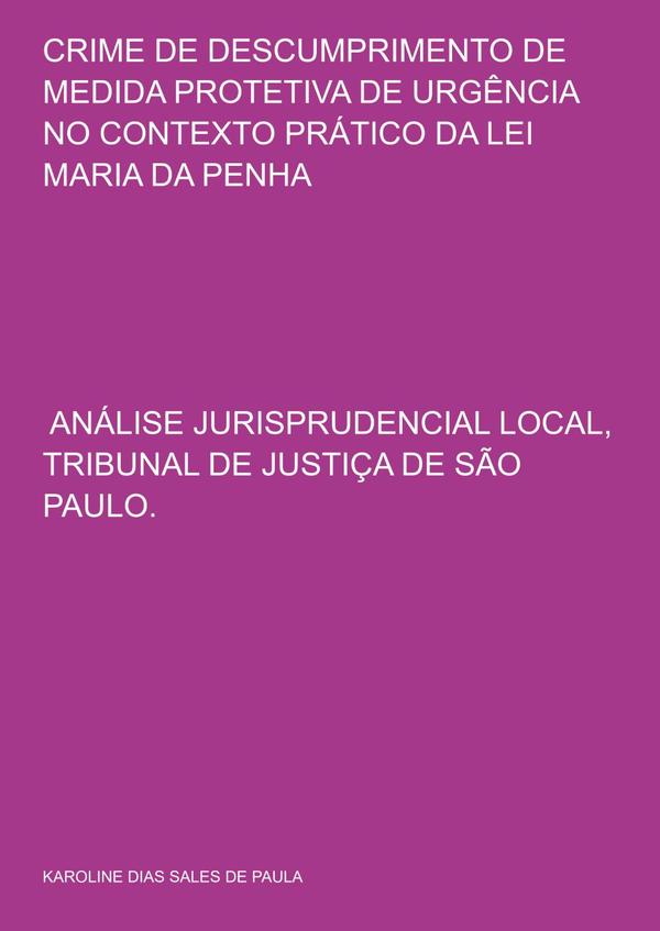 Crime De Descumprimento De Medida Protetiva De Urgência No Contexto Prático Da Lei Maria Da Penha:: ANÁLISE JURISPRUDENCIAL LOCAL, TRIBUNAL DE JUSTIÇA DE SÃO PAULO.