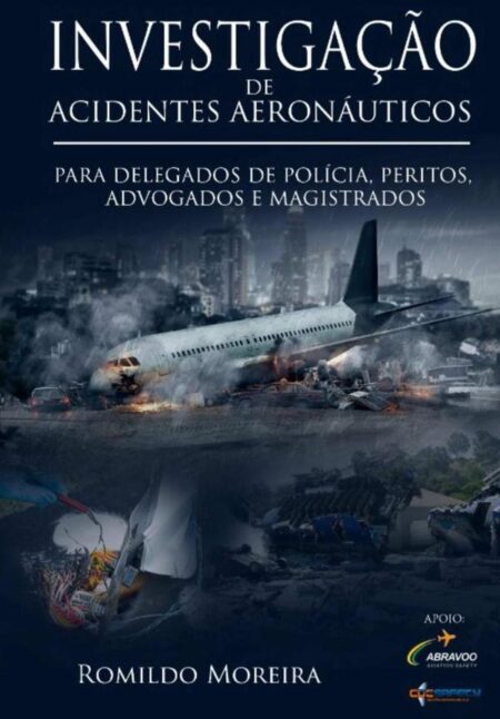 Investigação De Acidentes Aeronáuticos:PARA DELEGADOS DE POLÍCIA, PERITOS, ADVOGADOS E MAGISTRADOS