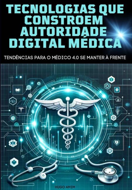 Tecnologias Que Constroem Autoridade Digital Do Médico 4.0:Tendências para o médico 4.0 se Manter à Frente
