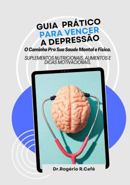 Guia Prático Para Vencer A Depressão.:O Caminho Para Sua Saúde Mental E Fisica.