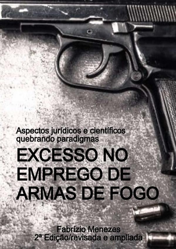 Excesso No Emprego De Armas De Fogo:Aspectos jurídicos e científicos - quebrando paradigmas