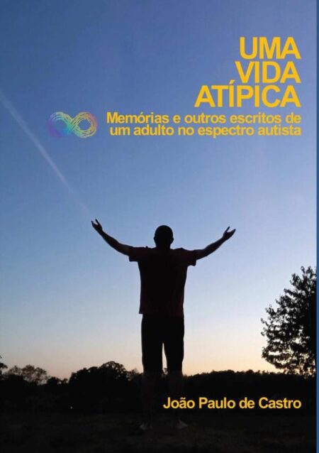 Uma Vida Atípica:Memórias e outros escritos de um adulto no espectro autista