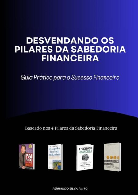 Desvendando Os Pilares Da Sabedoria Financeira:Guia Prático para o Sucesso Financeiro
