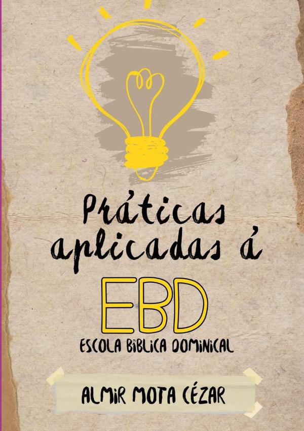 Práticas Aplicadas À Ebd - Escola Bíblica Dominical:Uma Visão Prática de Fortalecimento das Escolas Bíblicas Dominicais