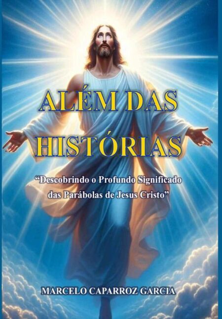 Além Das Histórias:Descobrindo o Profundo Significado das Parábolas de Jesus Cristo.
