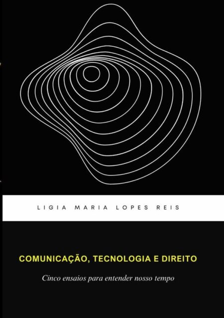 Comunicação, Tecnologia E Direitos:Cinco ensaios para entender nosso tempo