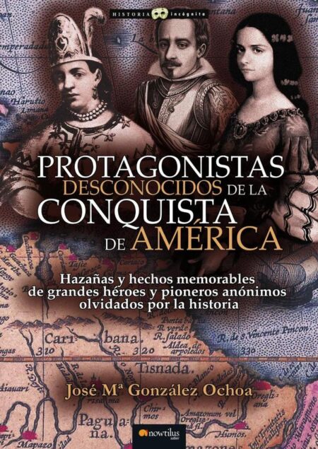 Protagonistas desconocidos de la conquista de América NUEVA EDICIÓN