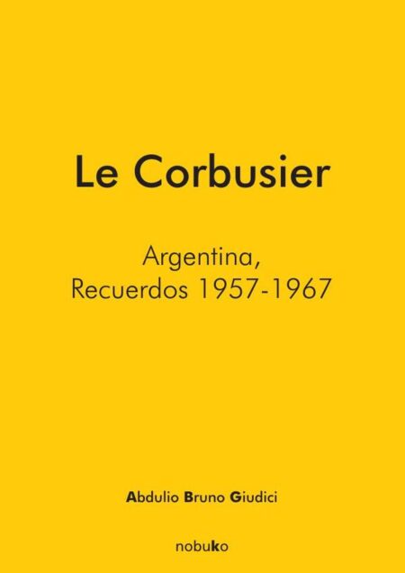 Le Corbusier. Argentina, recuerdos 1957 - 1967