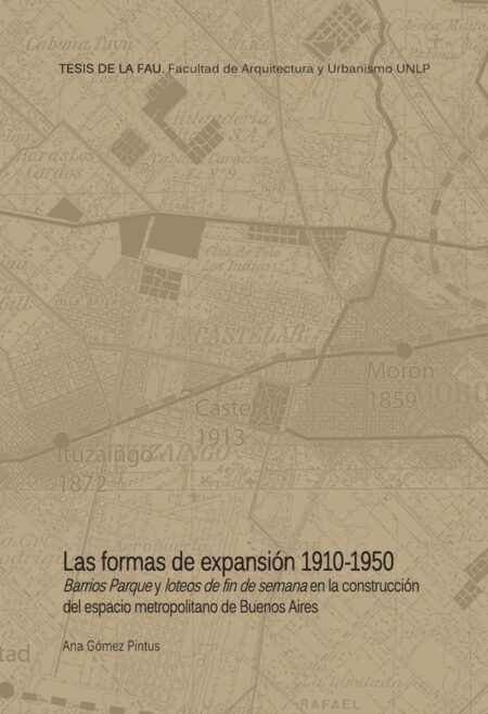 Las formas de la expansión 1910-1950:Barrios Parque y loteos de fin de semana en la construcción del espacio metropolitano de Buenos Aires
