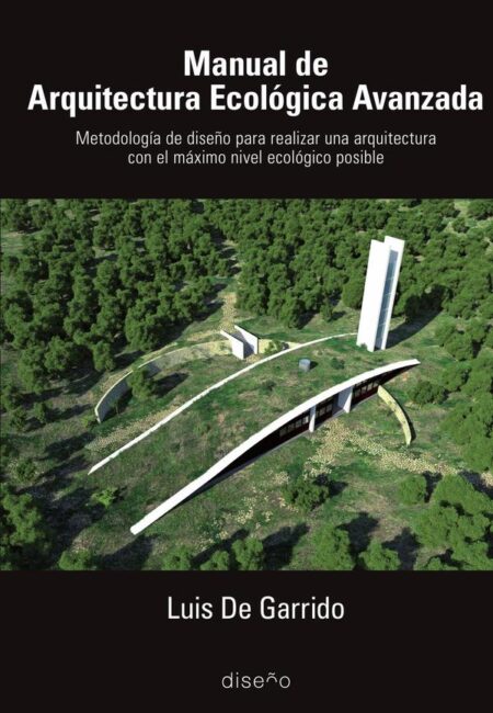 Manual de arquitectura ecologica avanzada:Metodología de diseño para realizar una arquitectura con el máximo nivel ecológico posible