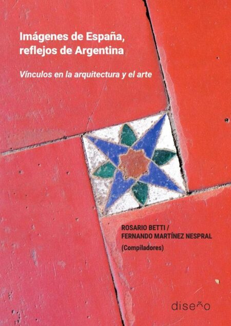 Imágenes de España, reflejos de Argentina:historia de la arquitectura y el arte español y argentino