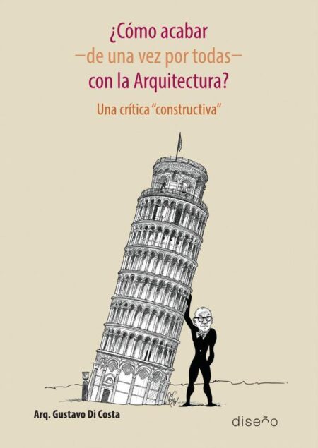 ¿Cómo acabar -de una vez por todas- con la arquitectura?:una critica constructiva