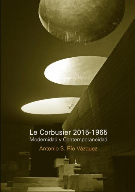 Le Corbusier 2015-1965 modernidad y contemporaneidad