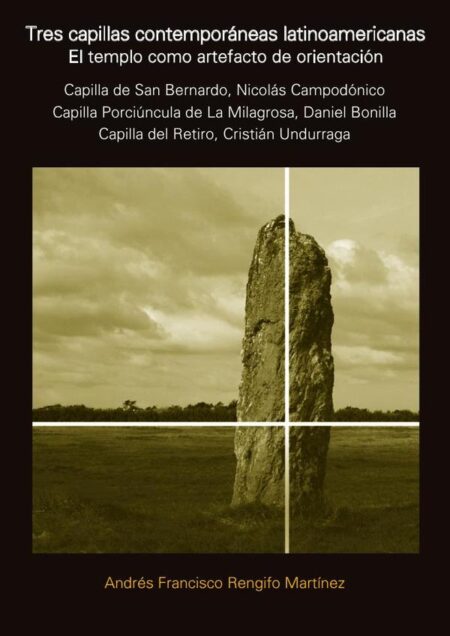 Tres capillas contemporáneas latinoamericanas. El templo como artefacto de orientación:Capilla de San Bernardo, Nicolás Campodónico, Capilla Porciúncula de La Milagrosa, Daniel Bonilla, Capilla del Retiro, Cristián Undurraga