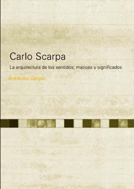 Carlo scarpa:La arquitectura de los sentidos; matices y significados