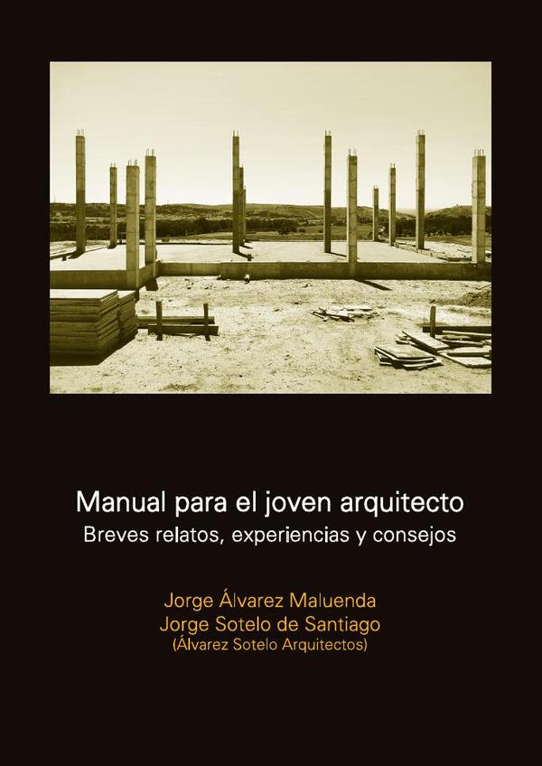 Manual para el joven arquitecto:Breves relatos, experiencias y consejos