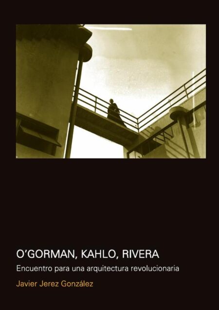 O''Gorman, Kahlo, Rivera:Encuentro para una arquitectura revolucionaria