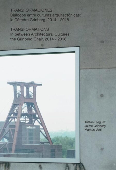 Transformaciones:Diálogos entre culturas arquitectónicas: la Cátedra Grinberg, 2014 - 2018