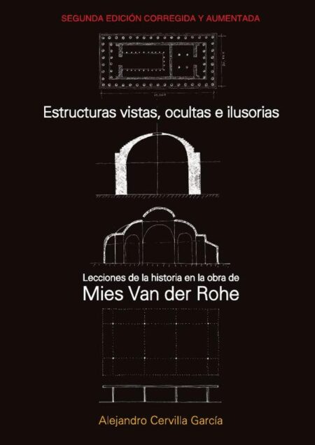 Estructuras vistas, ocultas e ilusorias. 2da. edición:Lecciones de la Historia en la obra de Mies van der Rohe