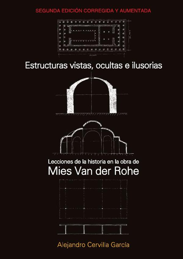 Estructuras vistas, ocultas e ilusorias. 2da. edición:Lecciones de la Historia en la obra de Mies van der Rohe