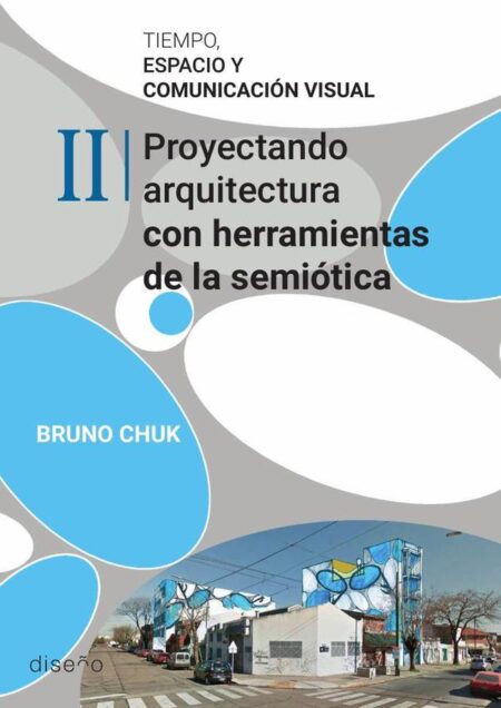 Tiempo, espacio y comunicación visual. Tomo 2:Proyectando arquitectura con herramientas de la semiótica