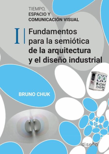 Tiempo, espacio y comunicación visual. Tomo 1:Fundamentos para la semiótica de la arquitectura y el diseño industrial
