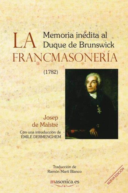 La Francmasonería. Memoria inédita al Duque de Brunswick:Memoria dirigida por Joseph de Maîstre al Duque de Brunswick