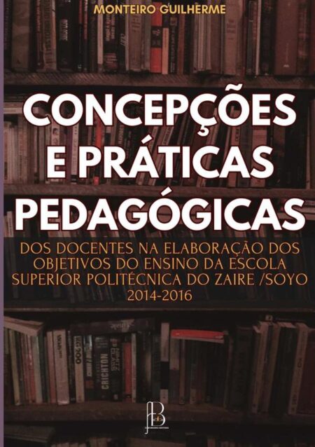 Concepções E Práticas Pedagógicas Dos Docentes Na Elaboração Dos Objetivos Do Ensino Da Escola Superior Politécnica Do Zaire /soyo 2014 -2016