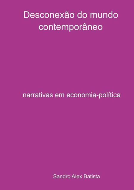 Desconexão Do Mundo Contemporâneo:narrativas em economia-política