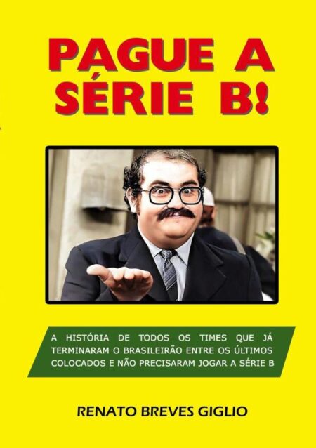 Pague A Série B!:A história de todos os times que já terminaram o Brasileirão entre os últimos colocados e não precisaram jogar a Série B