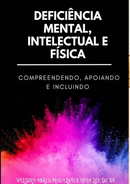 Deficiência Mental, Intelectual E Física:Compreendendo, Apoiando e Incluindo