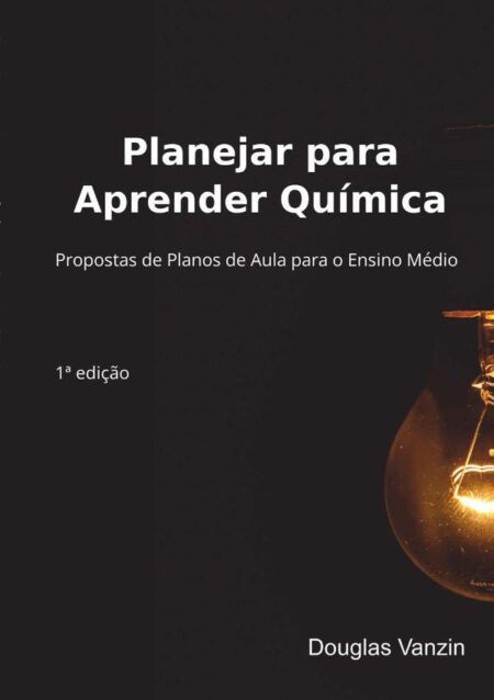 Planejar Para Aprender Química:Propostas de Planos de Aula para o Ensino Médio