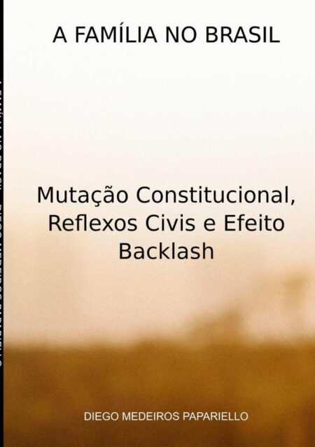 A Família No Brasil:Mutação Constitucional, Reflexos Civis e Efeito Backlash