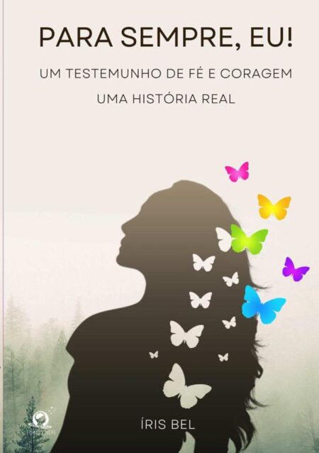 Para Sempre, Eu!:Um testemunho de fé e coragem - uma história real
