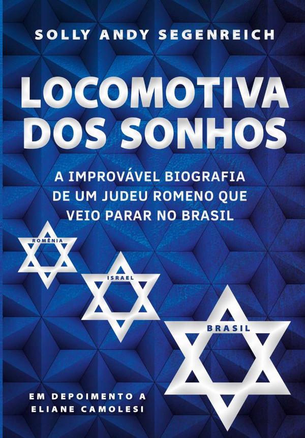 Locomotiva Dos Sonhos:A improvável biografia de um judeu romeno que veio parar no Brasil