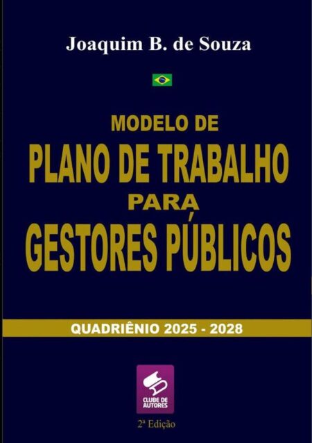 Modelo De Plano De Trabalho Para Gestores Públicos:Quadriênio 2025 a 2028
