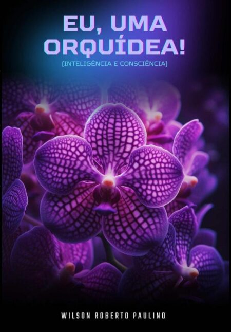 Eu, Uma Orquídea!:INTELIGÊNCIA E CONSCIÊNCIA